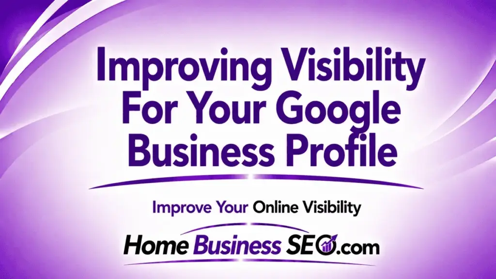 Improving Visibility For Your Google Business Profile